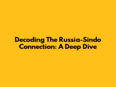 Decoding The Russia-Sindo Connection: A Deep Dive