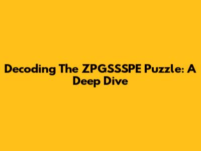 Decoding The ZPGSSSPE Puzzle: A Deep Dive