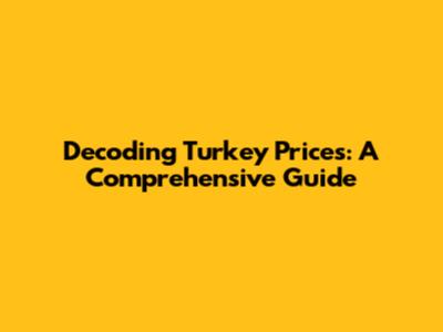 Decoding Turkey Prices: A Comprehensive Guide
