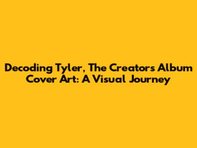 Decoding Tyler, The Creator's Album Cover Art: A Visual Journey