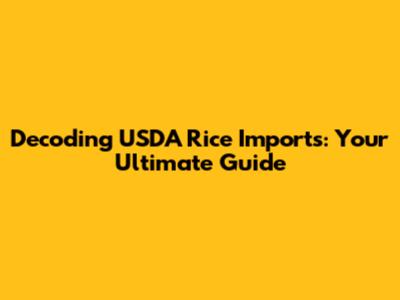 Decoding USDA Rice Imports: Your Ultimate Guide