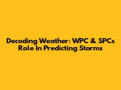 Decoding Weather: WPC & SPC's Role In Predicting Storms