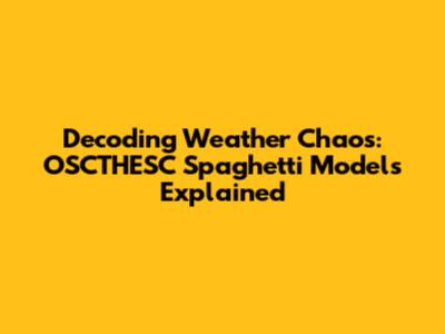 Decoding Weather Chaos: OSCTHESC Spaghetti Models Explained