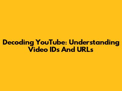 Decoding YouTube: Understanding Video IDs And URLs