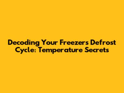 Decoding Your Freezer's Defrost Cycle: Temperature Secrets