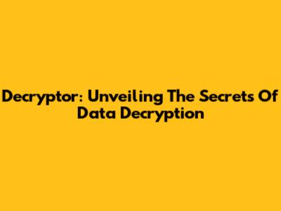 Decryptor: Unveiling The Secrets Of Data Decryption