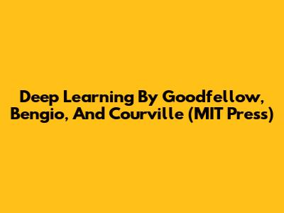 Deep Learning By Goodfellow, Bengio, And Courville (MIT Press)