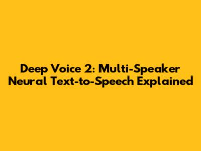 Deep Voice 2: Multi-Speaker Neural Text-to-Speech Explained