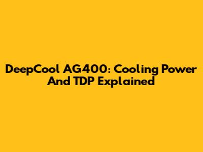 DeepCool AG400: Cooling Power And TDP Explained