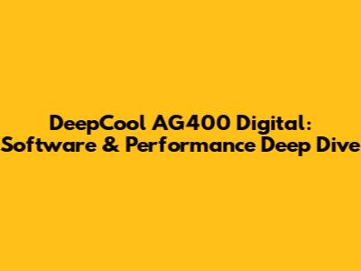 DeepCool AG400 Digital: Software & Performance Deep Dive