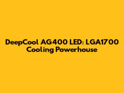 DeepCool AG400 LED: LGA1700 Cooling Powerhouse