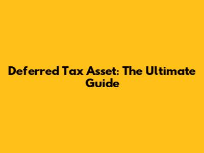 Deferred Tax Asset: The Ultimate Guide