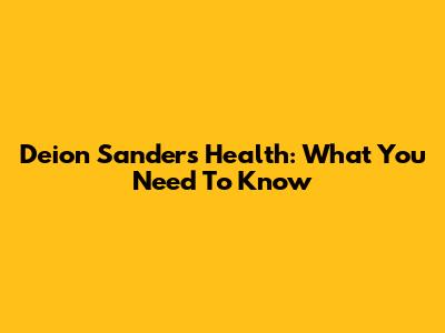 Deion Sanders' Health: What You Need To Know