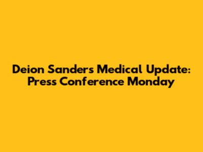 Deion Sanders' Medical Update: Press Conference Monday