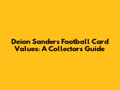Deion Sanders Football Card Values: A Collector's Guide