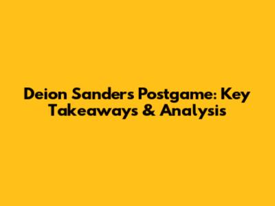Deion Sanders Postgame: Key Takeaways & Analysis