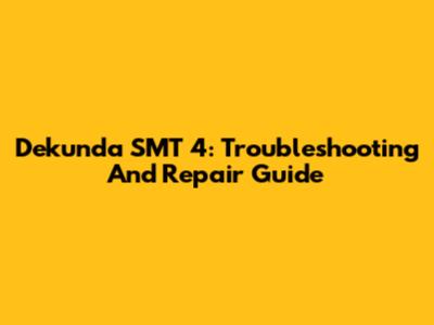 Dekunda SMT 4: Troubleshooting And Repair Guide