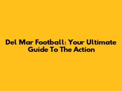 Del Mar Football: Your Ultimate Guide To The Action
