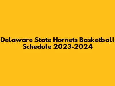 Delaware State Hornets Basketball Schedule 2023-2024