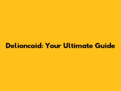 Delioncoid: Your Ultimate Guide