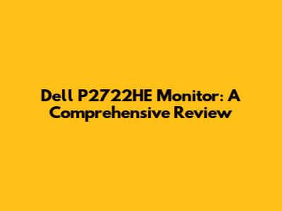 Dell P2722HE Monitor: A Comprehensive Review