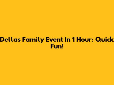 Della's Family Event In 1 Hour: Quick Fun!