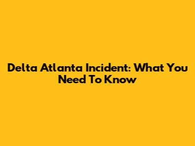 Delta Atlanta Incident: What You Need To Know