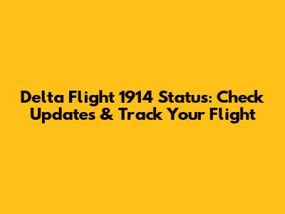 Delta Flight 1914 Status: Check Updates & Track Your Flight