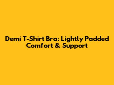 Demi T-Shirt Bra: Lightly Padded Comfort & Support