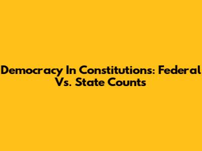 Democracy In Constitutions: Federal Vs. State Counts