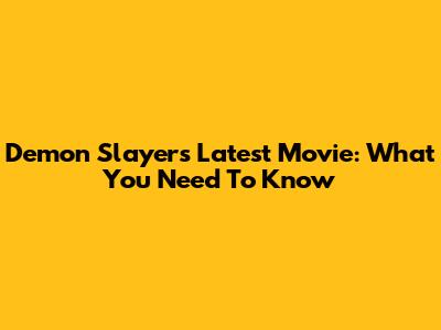 Demon Slayer's Latest Movie: What You Need To Know