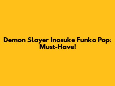 Demon Slayer Inosuke Funko Pop: Must-Have!