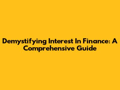 Demystifying Interest In Finance: A Comprehensive Guide