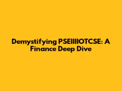 Demystifying PSEIIIIOTCSE: A Finance Deep Dive