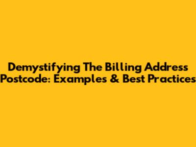 Demystifying The Billing Address Postcode: Examples & Best Practices