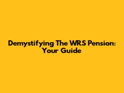 Demystifying The WRS Pension: Your Guide