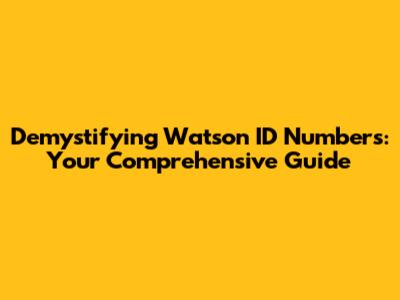 Demystifying Watson ID Numbers: Your Comprehensive Guide