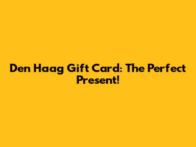 Den Haag Gift Card: The Perfect Present!