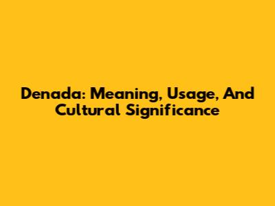 Denada: Meaning, Usage, And Cultural Significance