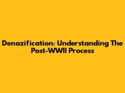 Denazification: Understanding The Post-WWII Process