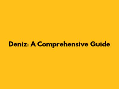Deniz: A Comprehensive Guide