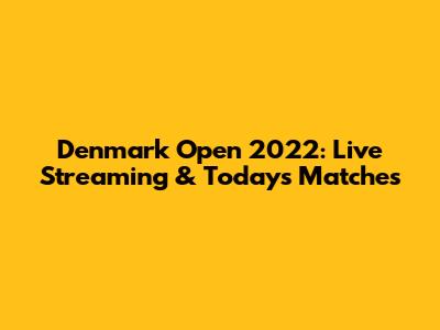 Denmark Open 2022: Live Streaming & Today's Matches