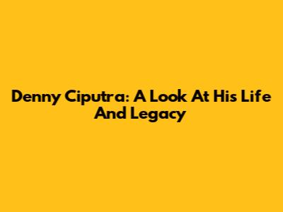 Denny Ciputra: A Look At His Life And Legacy