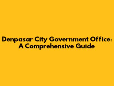 Denpasar City Government Office: A Comprehensive Guide