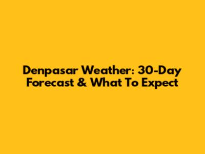 Denpasar Weather: 30-Day Forecast & What To Expect