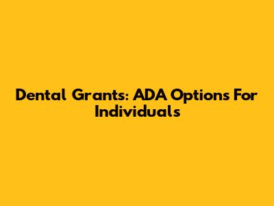 Dental Grants: ADA Options For Individuals