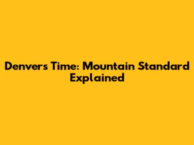 Denver's Time: Mountain Standard Explained