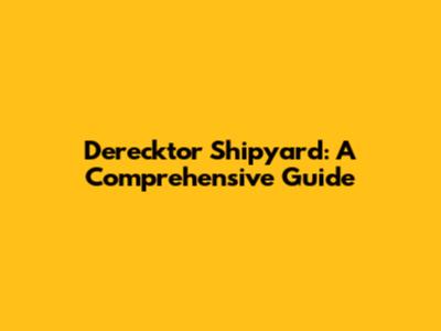Derecktor Shipyard: A Comprehensive Guide