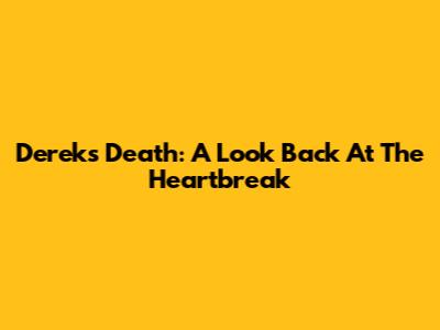 Derek's Death: A Look Back At The Heartbreak