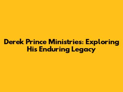 Derek Prince Ministries: Exploring His Enduring Legacy